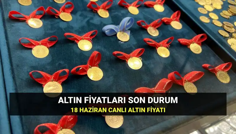 18 Haziran Güncel Altın Fiyatları: Gram, Çeyrek ve Yarım Altın Ne Kadar?