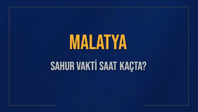 Malatya'da Sahur Vakti: İmsak ve Sahur Saatleri 2025