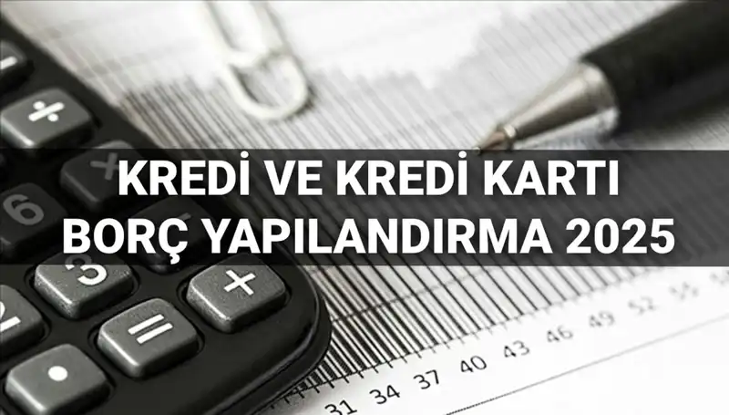 2025 Kredi ve Kredi Kartı Borcu Yapılandırma Başvuruları İçin Gerekli Tüm Bilgiler