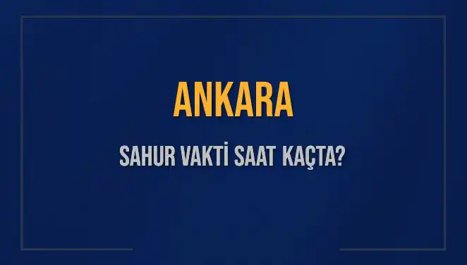 Ankara'da Sahur Vakti: 2025 İçin Sahur Saatleri ve İmsak Bilgisi