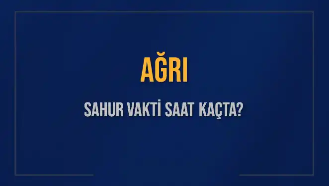 Ağrı'da Sahur ve İmsak Vakitleri: Saat Kaçta?