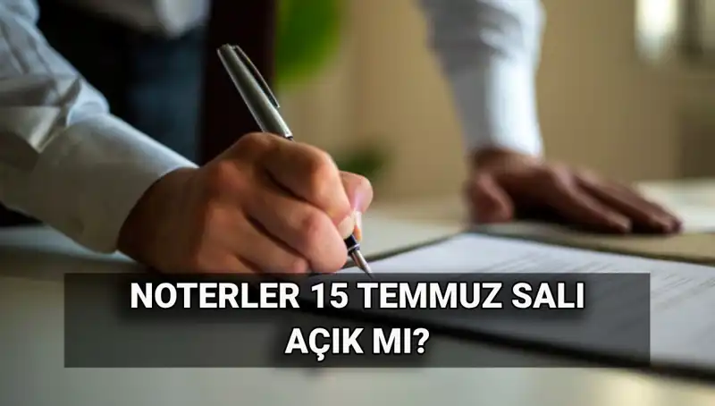 15 Temmuz’da Noterler Açık mı? Tatil Planı Hakkında Bilmeniz Gerekenler