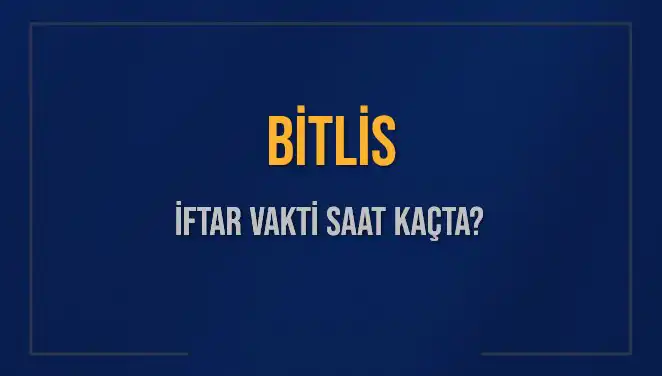 Bitlis'te İftar Vakti Ne Zaman, Detaylar Burada!