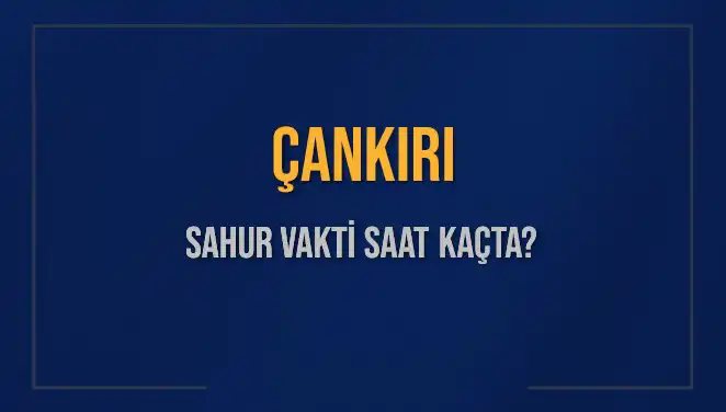 Çankırı'da Sahur Vakti: 2025 İmsak Saatleri ve Detaylar